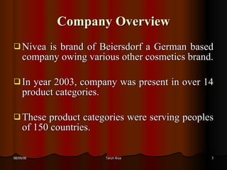 Company Overview <ul><li>Nivea is brand of Beiersdorf a German based company owing various other cosmetics brand. </li></u...