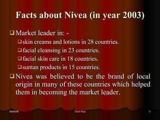 Facts about Nivea (in year 2003) <ul><li>Market leader in: -  </li></ul><ul><ul><li>skin creams and lotions in 28 countrie...