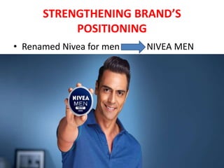 STRENGTHENING BRAND’S
POSITIONING
• Renamed Nivea for men NIVEA MEN
 