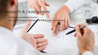 Research & Development
 Continuous product innovation
 In 2004, BDF spent €38 million on R & D centre inGermany
 