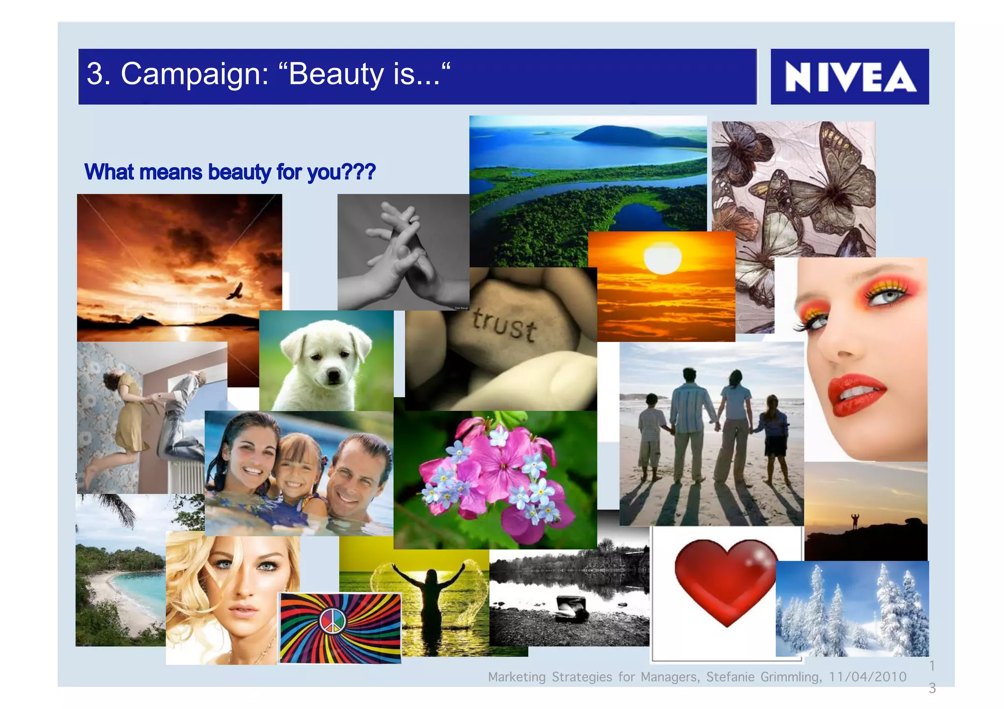 3. Campaign: “Beauty is...“




                                                                                                  1
                              Marketing Strategies for Managers, Stefanie Grimmling, 11/04/2010
                                                                                                  3
 