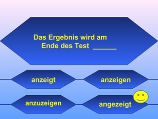 angezeigtanzuzeigen
anzeigen
Das Ergebnis wird am
Ende des Test ______
anzeigt
 