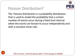 Poisson Distribution?
2
The Poisson Distribution is a probability distribution
that is used to model the probability that ...