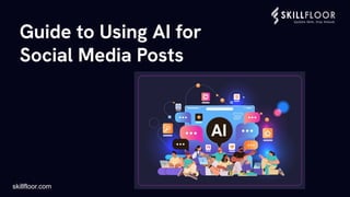Guide to Using AI for Social Media Posts - Skillfloor | PDF