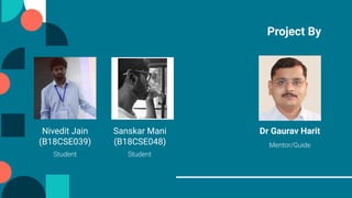 Project By
Nivedit Jain
(B18CSE039)
Student
Dr Gaurav Harit
Mentor/Guide
Sanskar Mani
(B18CSE048)
Student
 