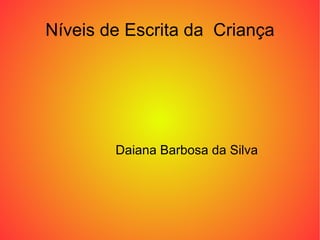 Níveis de Escrita da Criança




        Daiana Barbosa da Silva
 