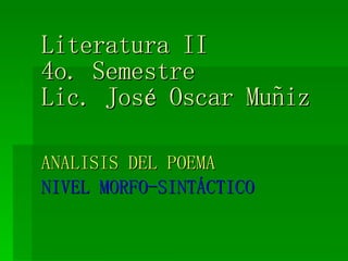 Literatura II 4o. Semestre Lic. José Oscar Muñiz  ANALISIS DEL POEMA  NIVEL MORFO-SINTÁCTICO 