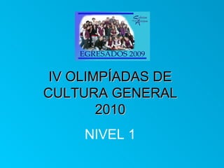 IV OLIMPÍADAS DE CULTURA GENERAL 2010 NIVEL 1 