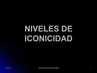 NIVELES DE
ICONICIDAD

12/11/13

Jorge Pazos de Provens González

1

 