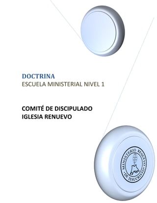 DOCTRINA
ESCUELA MINISTERIAL NIVEL 1
COMITÉ DE DISCIPULADO
IGLESIA RENUEVO
 
