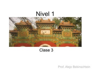 Nivel 1 
Clase 3 
Prof. Alejo Bekinschtein 
 