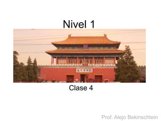 Nivel 1 
Clase 4 
Prof. Alejo Bekinschtein 
 