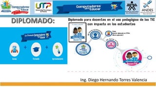 DIPLOMADO:
Ing. Diego Hernando Torres Valencia
 
