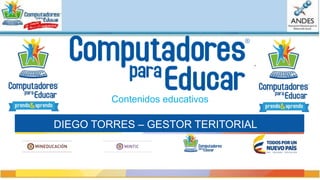 Contenidos educativos
DIEGO TORRES – GESTOR TERITORIAL
 