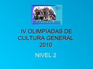 IV OLIMPÍADAS DE CULTURA GENERAL 2010 NIVEL 2 