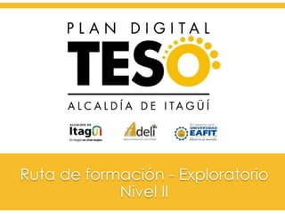 En asocio con: 
Ruta de formación - Exploratorio 
Nivel II 
Transformamos la Educación para crear Sueños y Oportunidades 
 