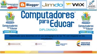 DIPLOMADO:
Diplomado para docentes en el uso pedagógico de las TIC con impacto en los
estudiantes.
 
