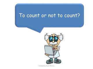 To count or not to count?
Created by Paolo Molina
 