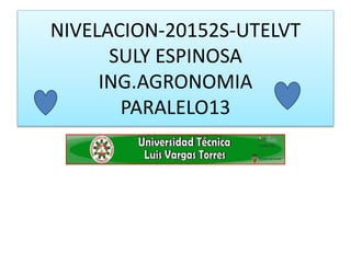 NIVELACION-20152S-UTELVT
SULY ESPINOSA
ING.AGRONOMIA
PARALELO13
 