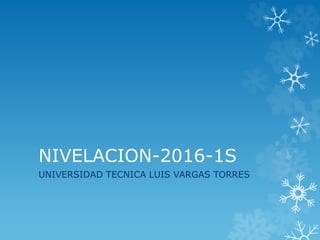NIVELACION-2016-1S
UNIVERSIDAD TECNICA LUIS VARGAS TORRES
 