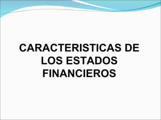CARACTERISTICAS DE LOS ESTADOS FINANCIEROS 