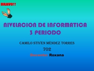 NIVELACION DE INFORMATICA 3 PERIODO Camilo Stiven Méndez Torres  702 Docente: Roxana 