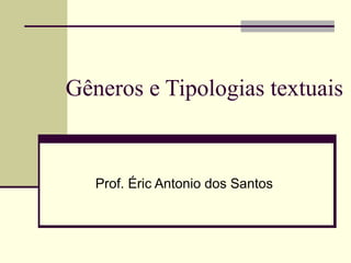 Gêneros e Tipologias textuais

Prof. Éric Antonio dos Santos

 