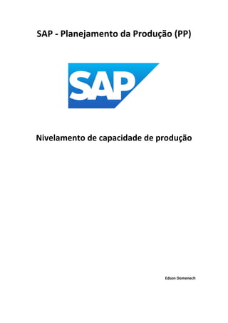 SAP - Planejamento da Produção (PP)
Nivelamento de capacidade de produção
Edson Domenech
 