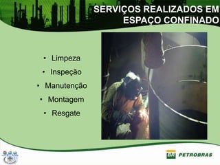 SERVIÇOS REALIZADOS EM
ESPAÇO CONFINADO
• Limpeza
• Inspeção
• Manutenção
• Montagem
• Resgate
 