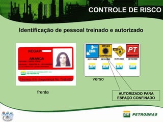 CONTROLE DE RISCO
Identificação de pessoal treinado e autorizado
AUTORIZADO PARA
ESPAÇO CONFINADO
frente
verso
 