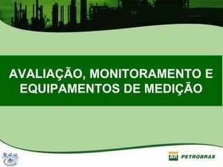 AVALIAÇÃO, MONITORAMENTO E
EQUIPAMENTOS DE MEDIÇÃO
 