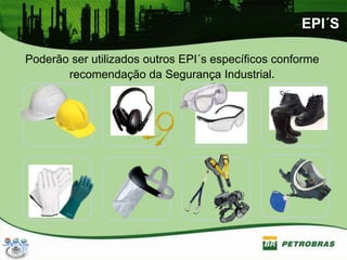 Poderão ser utilizados outros EPI´s específicos conforme
recomendação da Segurança Industrial.
EPI´S
 