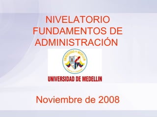 NIVELATORIO FUNDAMENTOS DE ADMINISTRACIÓN  Noviembre de 2008 