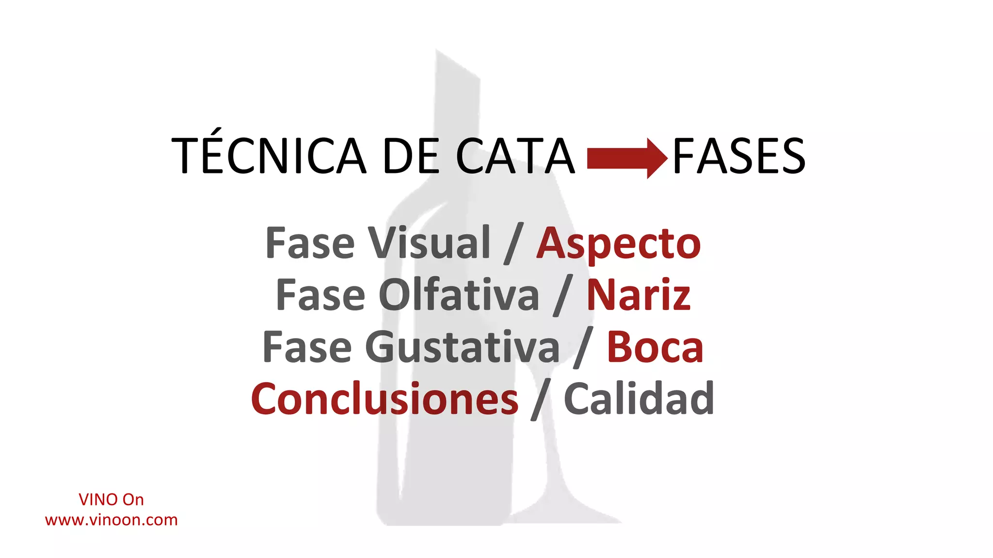 TÉCNICA DE CATA FASES
Fase Visual / Aspecto
Fase Olfativa / Nariz
Fase Gustativa / Boca
Conclusiones / Calidad
VINO On
www.vinoon.com
 