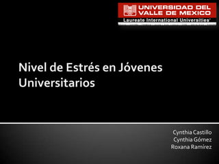 Nivel de Estrés en Jóvenes Universitarios Cynthia Castillo Cynthia Gómez Roxana Ramírez 