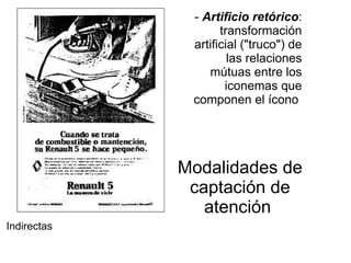 Modalidades de captación de atención   -  Artificio retórico : transformación artificial ("truco") de las relaciones mútuas entre los iconemas que componen el ícono  Indirectas 