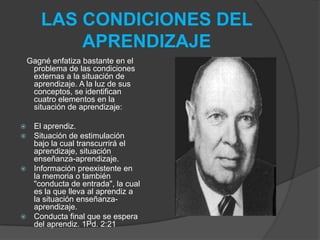 VARIEDAD DE CAPACIDADES APRENDIDASDESTREZAS INTELECTUALES:     Comienza al adquirir discriminaciones y cadenas simples, hasta llegar a conceptos y reglas. Podemos hacer cosas con los símbolos y comenzar a entender qué hacer con la información Lc.6:45, En este aprendizaje necesitamos combinar destreza intelectual e información verbal previamente aprendida.ACTITUDES:     Estas son las capacidades que influyen sobre las acciones individuales de las personas. Es difícil enseñar actitudes, y la mayoría de ellas debe ser adquirida y reforzada en la escuela. Es necesario estudiar las actitudes negativas y las positivas, campo que fue llamado por Bloom como "dominio afectivo“1Ts.5:21