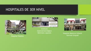 HOSPITALES DE 3ER NIVEL
Hospital Viedma
Hospital Materno infantil
German Urquidi
Instituto
Gastroenterológico
Boliviano Japonés
 