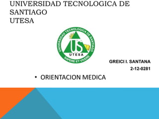 UNIVERSIDAD TECNOLOGICA DE
SANTIAGO
UTESA




                     GREICI I. SANTANA
                             2-12-0281
 