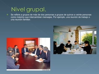Se refiere a grupos de más de dos personas a grupos de quince a veinte personas como máximo que intercambian mensajes. Por ejemplo, una reunión de trabajo o una reunión familiar. 