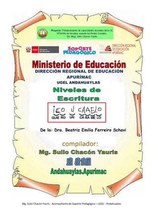 Mg. Sulio Chacón Yauris - Acompñante de Soporte Pedagógico – UGEL - Andahuaylas
Mg. Sulio Chacón Yauris - Acompañante de Soporte Pedagógico – UGEL - Andahuaylas
DIRECCIÓN REGIONAL DE EDUCACIÓN
APURÍMAC
UGEL ANDAHUAYLAS
De la: Dra. Beatriz Emilia Ferreiro Schavi
compilador:
 