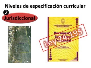 Niveles de especificación curricular 
 
Jurisdiccional 
 