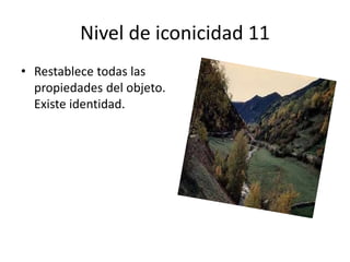 Nivel de iconicidad 11
• Restablece todas las
propiedades del objeto.
Existe identidad.
 