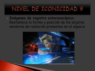    Imágenes de registro estereoscópico:
    Restablece la forma y posición de los objetos
    emisores de radiación presentes en el espacio
 