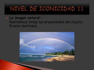    La imagen natural:
    Restablece todas las propiedades del objeto.
    Existe identidad.
 
