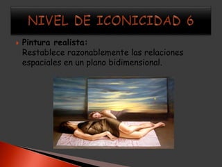    Pintura realista:
    Restablece razonablemente las relaciones
    espaciales en un plano bidimensional.
 