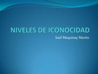 NIVELES DE ICONOCIDAD Saúl Maquinay Martín 