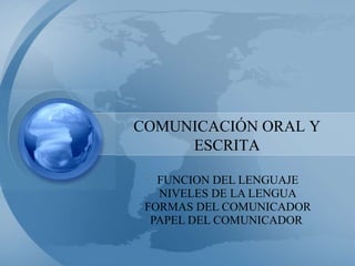FUNCION DEL LENGUAJE NIVELES DE LA LENGUA FORMAS DEL COMUNICADOR PAPEL DEL COMUNICADOR   COMUNICACIÓN ORAL Y ESCRITA 