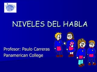 NIVELES DEL HABLA Profesor: Paulo Carreras Panamerican College 