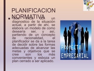 PLANIFICACION
NORMATIVA
■ Todo inicia con un
diagnostico de la situación
actual, a partir de ahí, se
elabora un modelo de como
desearía ser, y así,
partiendo de un concepto
de racionalidad, el
planificador se da a la tarea
de decidir sobre las formas
adecuadas de alcanzar las
metas y objetivos que se
cree son los más
convenientes y esboza un
plan cerrado a ser aplicado.
 